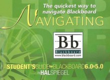 Navigating Blackboard: A Student's Guide for Blackboard 6.0 and Blackboard 5.0 - Hal Spiegel