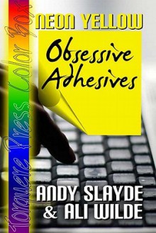 Neon Yellow: Obsessive Adhesives - Andy Slayde, Ali Wilde