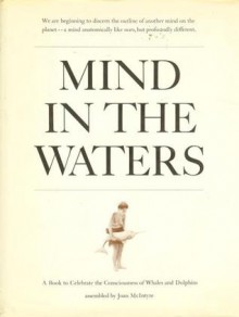 Mind in the Waters: A Book to Celebrate the Consciousness of Whales & Dolphins - Joana McIntyre Varawa