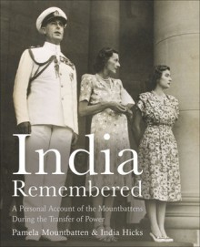 India Remembered: A Personal Account of the Mountbattens During the Transfer of Power - Pamela Mountbatten, India Hicks