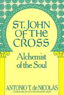 St. John of the Cross: Alchemist of the Soul: His Life, His Poetry (Bilingual), His Prose - John Of the Cross, Antonio T. De Nicolas