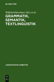 Grammatik, Semantik, Textlinguistik: Akten Des 19. Linguistischen Kolloquiums: Vechta 1984, Bd. 1 - Wilfried Kürschner, Rüdiger Vogt, Sabine Siebert-Nemann