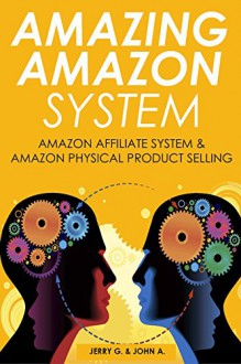 AMAZING AMAZON SYSTEM (2016): Amazon Affiliate System & Amazon Physical Product Selling - Jerry Gaston, John Anderson