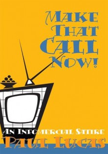 Make That Call Now!: An Infomercial Satire - Paul Lucas