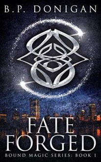 Fate Forged (Bound Magic Series #1) - B.P. Donigan