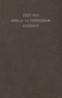 Eesti NSV abielu- ja perekonnakoodeks: ametlik tekst muudatuste ja täiendustega seisuga 1. jaanuar 1981 - Anonymous Anonymous