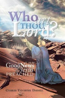 Who Art Thou, Lord?: The Good News Jesus Preached - Charles Van Divier Darnell