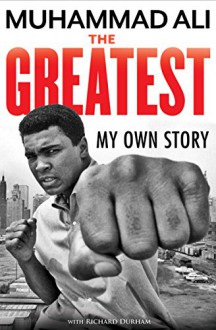 The Greatest: My Own Story - Muhammad Ali, Richard Durham, Toni Morrison