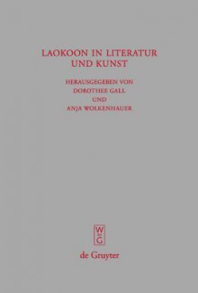 Laokoon in Literatur Und Kunst: Schriften Des Symposions 'Laokoon in Literatur Und Kunst' Vom 30.11.2006, Universit T Bonn - Dorothee Gall, Anja Wolkenhauer