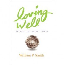 Loving Well (Even If You Haven't Been) - William P. Smith