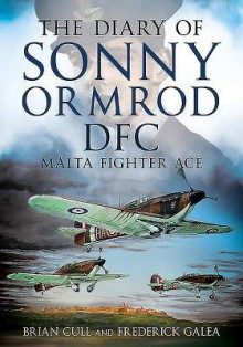 The Diary of Sonny Ormrod DFC: Malta Fighter Ace - Brian Cull,Frederick Galea