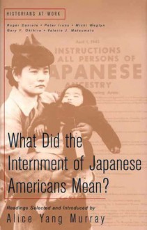 What Does the Internment of Japanese Americans Mean? - Alice Yang Murray, Roger Daniels