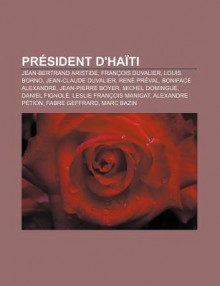 PR Sident D'Ha Ti: Jean-Bertrand Aristide, Fran OIS Duvalier, Louis Borno, Jean-Claude Duvalier, Ren PR Val, Boniface Alexandre - Source Wikipedia