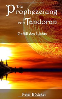 Die Prophezeiung von Tandoran - Gefäß des Lichts (German Edition) - Peter Bödeker