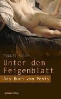 Unter dem Feigenblatt - Das Buch vom Penis - Maggie Paley, Renate Weitbrecht