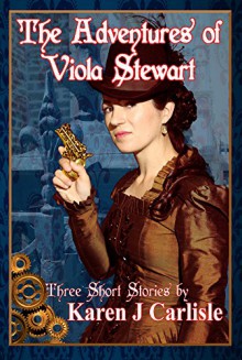 The Adventures of Viola Stewart: Three Short Stories - Karen J Carlisle