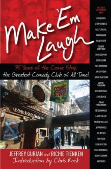 Make 'em Laugh: 35 Years of the Comic Strip, the Greatest Comedy Club of All Time! - Jeffrey Gurian, Richie Tienken