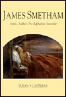 James Smetham: Artist, Author, Pre-Raphaelite Associate - Susan P. Casteras