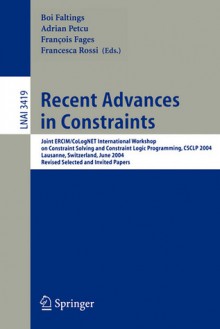 Recent Advances In Constraints: Joint Ercim/Co Log Net International Workshop On Constraint Solving And Constraint Logic Programming, Csclp 2004, Lausanne, Switzerland, June 23 25, 2004: Revised Selected And Invited Papers - Boi Faltings