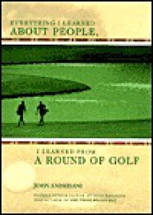 Everything I Learned About People, I Learned from a Round of Golf - John Andrisani