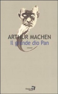 Il grande dio Pan - Arthur Machen, Annalisa Di Liddo, Carlo Pagetti