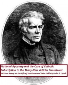 National Apostasy and the Case of Catholic Subscription to the Thirty-Nine Articles Considered: With An Essay on the Life of the Reverend John Keble - John J. Lynch, John Keble