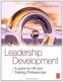 Leadership Development: A Guide for HR and Training Professionals - Rosemary Ryan