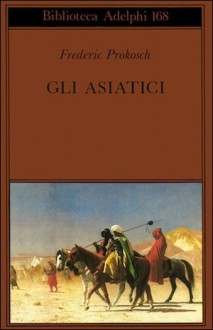 Gli asiatici - Frederic Prokosch, F. Bovoli