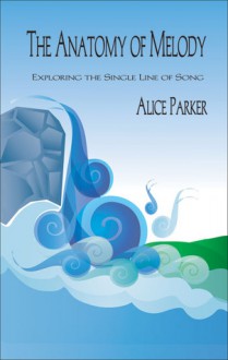 Anatomy of Melody: Exploring the Single Line of Song - Alice Parker