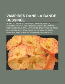 Vampires Dans La Bande Dessin E: Le Bal Du Rat Mort, Rosario + Vampire, Blood+, Vampire Knight, Blade, Requiem, Chevalier Vampire - Source Wikipedia