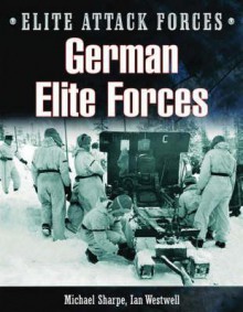 German Elite Forces: 5th Mountain (Gebirgsjager) Division And The Brandenburgers (Special Forces) (Elite Attack Forces) - Mike Sharpe, Ian Westwell