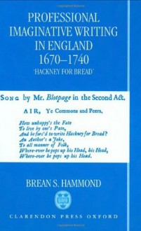 Professional Imaginative Writing in England, 1670-1740: 'Hackney for Bread' - Brean S. Hammond