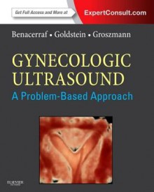 Gynecologic Ultrasound: A Problem-Based Approach: Expert Consult - Online - Beryl R Benacerraf, Steven R Goldstein, Yvette Groszmann