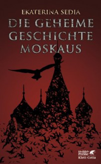 Die geheime Geschichte Moskaus - Ekaterina Sedia, Olaf Schenk