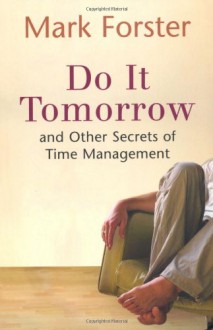 Do It Tomorrow and Other Secrets of Time Management - Mark Forster