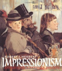 Impressionism: Art, Leisure, and Parisian Society - Robert L. Herbert