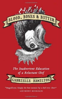 Blood, Bones and Butter: The inadvertent education of a reluctant chef - Gabrielle Hamilton