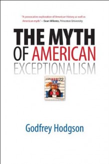 The Myth of American Exceptionalism - Godfrey Hodgson