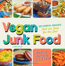 Vegan Junk Food: 225 Sinful Snacks that are Good for the Soul - Lane Gold