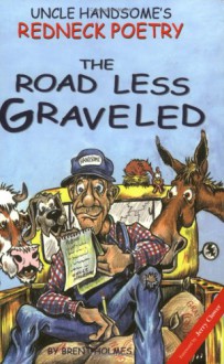 Uncle Handsome's Redneck Poetry: The Road Less Graveled - Brent Holmes