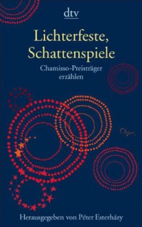 Lichterfeste, Schattenspiele : Chamisso-Preisträger erzählen - Péter Esterházy