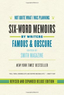 Not Quite What I Was Planning, Revised and Expanded Deluxe Edition: Six-Word Memoirs by Writers Famous and Obscure - Larry Smith, Rachel Fershleiser