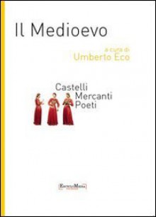 Il Medioevo. Castelli, mercanti, poeti - Umberto Eco