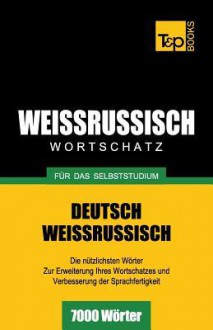 Weissrussischer Wortschatz Fur Das Selbststudium - 7000 Worter - Andrey Taranov