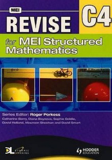 Revise For Mei Structured Mathematics C4 - Tom Button, Diana Boynova, Sophie Goldie, David Holland, Maureen Sheehan, David Smart