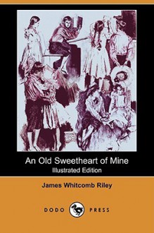 An Old Sweetheart of Mine (Illustrated Edition) (Dodo Press) - James Riley