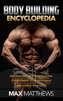 Bodybuilding Encyclopedia: Bodybuilding Encyclopedia is full of Bodybuilding information for beginners to professionals to help you sharpen your tools and achieve more from your workouts - Max Matthews