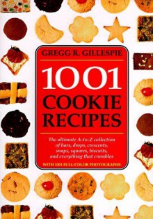 1001 Cookie Recipes: The Ultimate A-To-Z Collection of Bars, Drops, Crescents, Snaps, Squares, Biscuits, and Everything That Crumbles by Gillespie, Gregg R. (1995) Hardcover - Gregg R. Gillespie