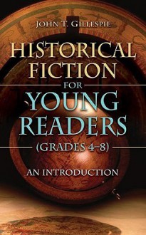 Historical Fiction for Young Readers (Grades 4-8): An Introduction - John Gillespie