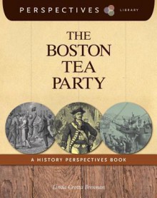 The Boston Tea Party: A History Perspectives Book - Linda Crotta Brennan